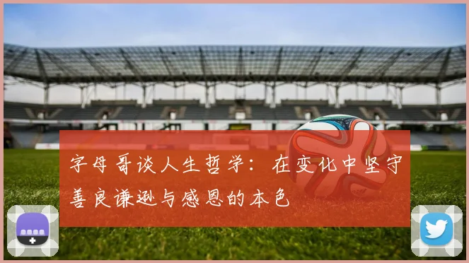 字母哥谈人生哲学：在变化中坚守善良谦逊与感恩的本色